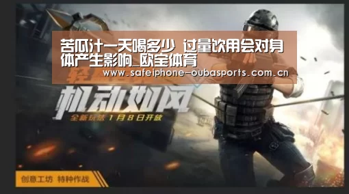 苦瓜汁一天喝多少 过量饮用会对身体产生影响_欧宝体育(图4) 欧宝体育